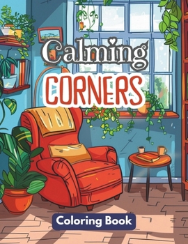 Calming Corners Coloring Book: Vintage and Calm Interior Design and Spaces Colouring. An Adult Stress-Relieving Journey During Cozy Winter Beside the Fireplace.