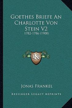 Goethes Briefe An Charlotte Von Stein V2: 1782-1786 (1908)