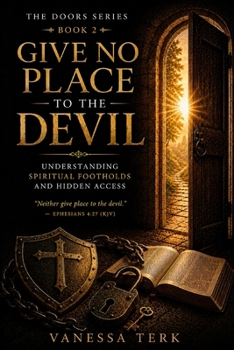 Give No Place to the Devil: Understanding Spiritual Footholds and Hidden Access (THE DOORS SERIES)