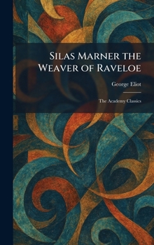 Silas Marner the Weaver of Raveloe: The Academy Classics