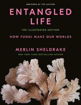 Hardcover Entangled Life: The Illustrated Edition: How Fungi Make Our Worlds Book