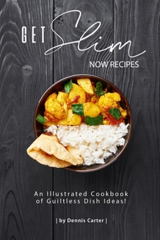 Paperback Get Slim Now Recipes: An Illustrated Cookbook of Guiltless Dish Ideas! Book