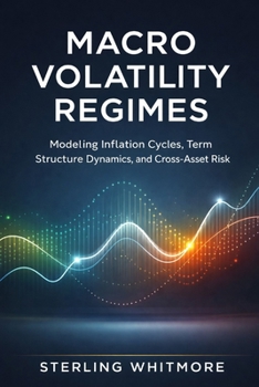 Paperback Macro Volatility Regimes: Modeling Inflation Cycles, Term Structure Dynamics, and Cross-Asset Risk Book