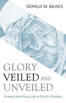 Paperback Glory Veiled and Unveiled: A Heart-Searching Look at Christ's Parables Book