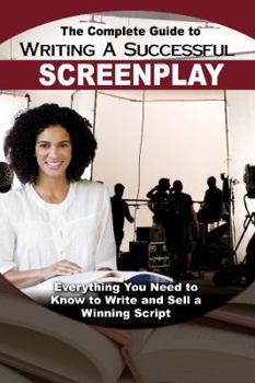 Paperback The Complete Guide to Writing a Successful Screenplay: Everything You Need to Know to Write and Sell a Winning Script Book