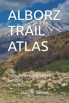 ALBORZ TRAIL ATLAS: Treks, Routes, and Sacred Summits