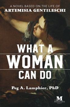 Paperback What a Woman Can Do: A Novel Based on the Life of Artemisia Gentileschi Book