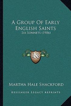 Paperback A Group Of Early English Saints: Six Sonnets (1906) Book