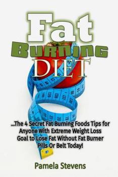 Paperback Fat Burning Diet: The 4 Secret Fat Burning Foods Tips for Anyone With Extreme We Book