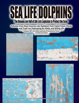 Sea Life Dolphins SEA LIFE DOLPHINS The Oceans are Full of Life Lets Legislate to Protect the Seas Pollution from Many Sources Like Radiation from Failed Power Plants and Trash are Destroying the Wate