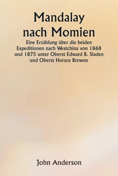 Paperback Mandalay nach Momien Eine Erzählung über die beiden Expeditionen nach Westchina von 1868 und 1875 unter Oberst Edward B. Sladen und Oberst Horace Brow [German] Book