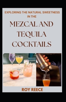 Paperback Exploring The Natural Sweetness In The Mezcal And Tequila Cocktails [Large Print] Book