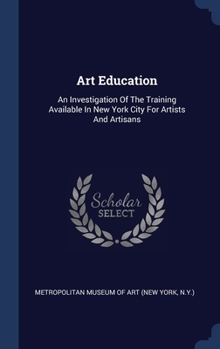 Hardcover Art Education: An Investigation Of The Training Available In New York City For Artists And Artisans Book