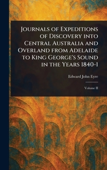 Journals of Expeditions of Discovery Into Central Australia and Overland From Adelaide to King George's Sound in the Years 1840-1