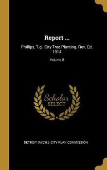 Hardcover Report ...: Phillips, T.g., City Tree Planting. Rev. Ed. 1914; Volume 8 Book