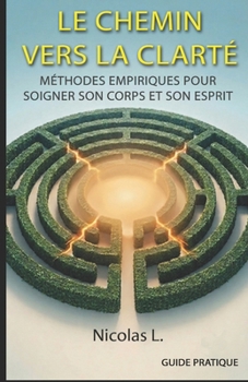 Paperback Le chemin vers la clarté: Méthodes empiriques pour soigner son corps et son esprit [French] Book