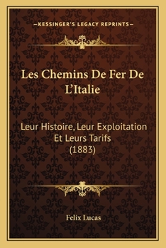 Paperback Les Chemins De Fer De L'Italie: Leur Histoire, Leur Exploitation Et Leurs Tarifs (1883) [French] Book