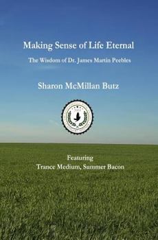 Paperback Making Sense Of Life Eternal: The Wisdom Of Dr. James Martin Peebles Book