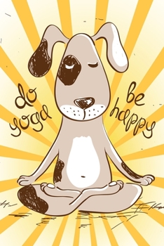 Paperback Do Yoga Be Happy: Cute Dog Doing Yoga Blank Lined Notebook - Funny Journal with Lines - Orange, Yellow, Brown & White Novelty Gift Note Book