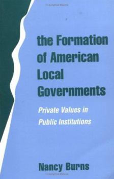 Hardcover The Formation of American Local Governments: Private Values in Public Institutions Book