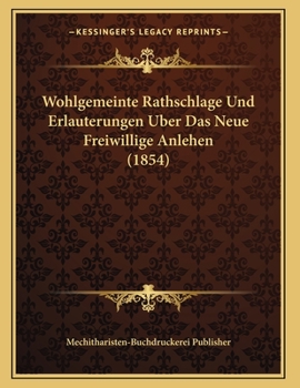 Paperback Wohlgemeinte Rathschlage Und Erlauterungen Uber Das Neue Freiwillige Anlehen (1854) [German] Book