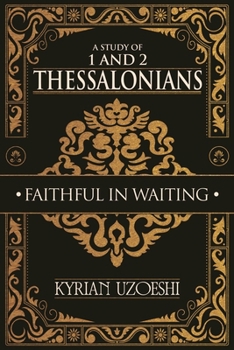 A Study of 1 and 2 Thessalonians: Faithful In Waiting