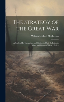 Hardcover The Strategy of the Great War: A Study of Its Campaigns and Battles in Their Relation to Allied and German Military Policy Book