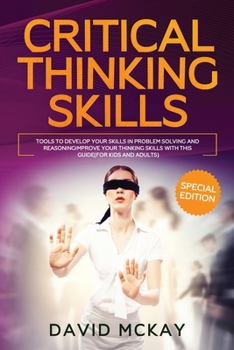 Paperback Critical Thinking Skills: Tools to Develop your Skills in Problem Solving and Reasoning Improve your Thinking with this Guide (For Kids and Adul Book