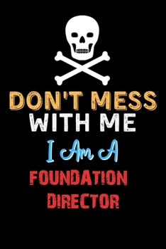 Paperback Don't Mess With Me I Am A FOUNDATION DIRECTOR - Funny FOUNDATION DIRECTOR Notebook And Journal Gift Ideas: Lined Notebook / Journal Gift, 120 Pages, 6 Book