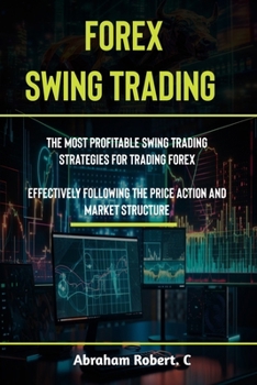 Paperback Forex Swing Trading: The Most Profitable Swing Trading Strategies For Trading Forex, Effectively Following The Price Action And Market Structure Book