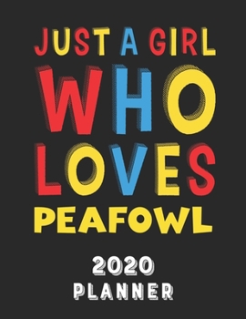Just A Girl Who Loves Peafowl 2020 Planner: Weekly Monthly 2020 Planner For Girl Women Who Loves Peafowl 8.5x11 67 Pages