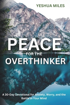 Peace for the Overthinker: A 30-Day Devotional for Anxiety, Worry, and the Battle in Your Mind