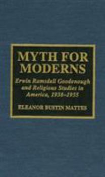 Hardcover Myth for Moderns: Erwin Ramsdell Goodenough and Religious Studies in America, 1938-1955 Book