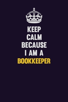 Keep Calm Because I Am A Bookkeeper: Motivational and inspirational career blank lined gift notebook with matte finish