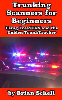 Paperback Trunking Scanners for Beginners: Using Freescan and the Uniden Trunktracker Book