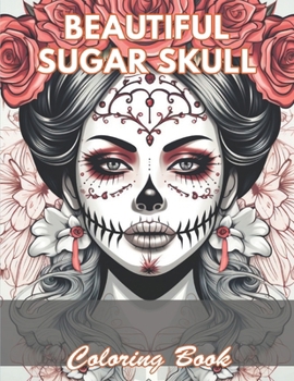 Paperback Beautiful Sugar Skull Coloring Book: 100+ Coloring Pages for Relaxation and Stress Relief Book