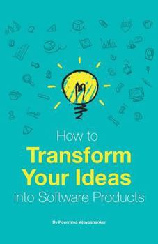 Paperback How to Transform Your Ideas Into Software Products: A Step-By-Step Guide for Validating Your Ideas and Bringing Them to Life! Book