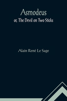 Asmodeus, or, The devil upon two sticks : preceded by dialogues, serious and comic, between two chimneys of Madrid