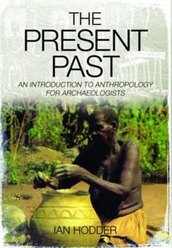Paperback The Present Past: An Introduction to Anthropology for Archaeologists Book