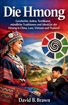 Die Hmong: Geschichte Kultur Textilkunst mündliche Traditionen und Identität der Hmong in China Laos Vietnam und Thailand (German Edition)