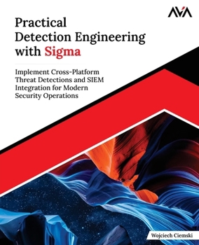 Practical Detection Engineering with Sigma: Implement Cross-Platform Threat Detections and SIEM Integration for Modern Security Operations (English Edition)