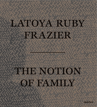 Paperback Latoya Ruby Frazier: The Notion of Family Book