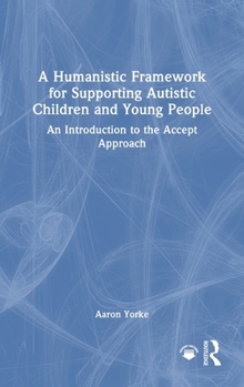 Hardcover A Humanistic Framework for Supporting Autistic Children and Young People: An Introduction to the Accept Approach Book