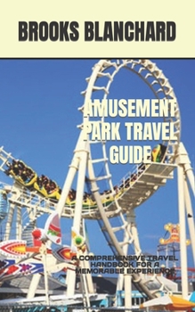 Paperback Amusement Park Travel Guide: A Comprehensive Travel Handbook for a Memorable Experience Book
