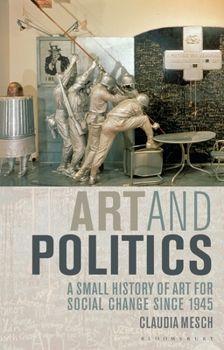 Paperback Art and Politics: A Small History of Art for Social Change Since 1945 Book