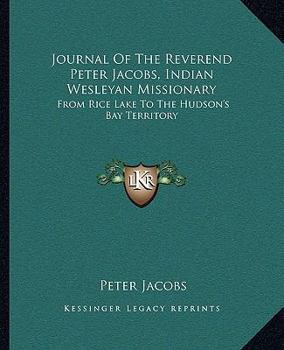 Paperback Journal of the Reverend Peter Jacobs, Indian Wesleyan Missionary: From Rice Lake to the Hudson's Bay Territory Book