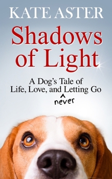 Paperback Shadows of Light: A Dog's Tale of Life, Love, and Never Letting Go Book