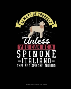 Paperback Always Be Yourself Unless You Can Be A Spinone Italiano Then Be A Spinone Italiano: Blank Sheet Music for Piano Book