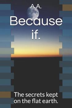 Paperback Because if.: The secrets kept on the flat earth. Book