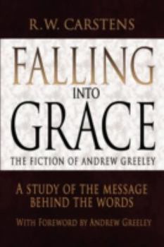 Paperback Falling Into Grace: The Fiction of Andrew Greeley: A Study of the Message Behind the Words Book